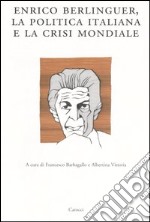 Enrico Berlinguer, la politica italiana e la crisi mondiale. Atti del Convegno (Sassari, 18-19 giugno 2004) libro