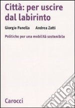 Città: per uscire dal labirinto. Politiche per una mobilità sostenibile libro