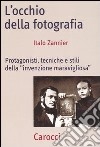 L'occhio della fotografia. Protagonisti, tecniche e stili della «Invenzione maravigliosa» libro