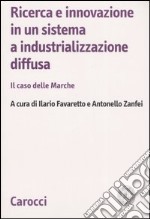 Ricerca e innovazione in un sistema a industrializzazione diffusa. Il caso delle Marche libro