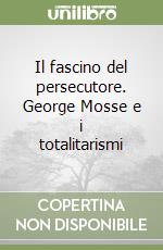 Il fascino del persecutore. George Mosse e i totalitarismi