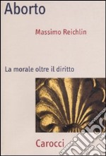 Aborto. La morale oltre il diritto libro