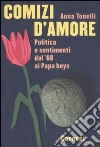 Comizi d'amore. Politica e sentimenti dal '68 ai Papa boys libro