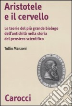 Aristotele e il cervello. Le teorie del più grande biologo dell'antichità nella storia del pensiero scientifico libro