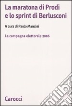 La maratona di Prodi e lo sprint di Berlusconi. La campagna elettorale 2006 libro