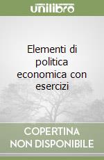 Elementi di politica economica con esercizi libro