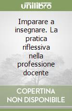 Imparare a insegnare. La pratica riflessiva nella professione docente libro