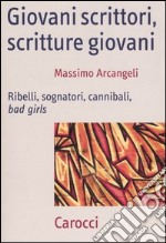 Giovani scrittori, scritture giovani. Ribelli, sognatori, cannibali, bad girls libro