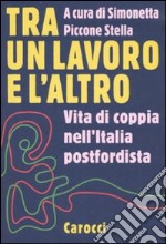 Tra un lavoro e l'altro. Vita di coppia nell'Italia postfordista libro