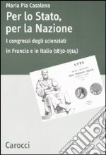 Per lo stato, per la nazione. I congressi degli scienziati in Francia e in Italia (1830-1914) libro