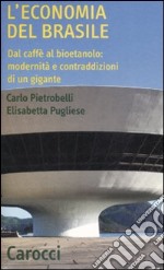 L'economia del Brasile. Dal caffè al bioetanolo: modernità e contraddizioni di un gigante libro