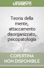 Teoria della mente, attaccamento disorganizzato, psicopatologia libro