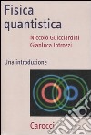 Fisica quantistica. Una introduzione libro di Guicciardini Niccolò Introzzi Gianluca