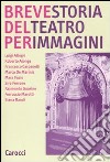 Breve storia del teatro per immagini. Ediz. illustrata libro