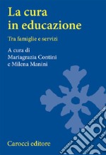 La cura in educazione. Tra famiglie e servizi libro