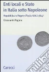 Enti locali e Stato in Italia sotto Napoleone. Repubblica e Regno d'italia (1802-1814) libro