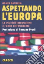 Aspettando l'Europa. La crisi dell'integrazione e l'unità dell'Occidente libro