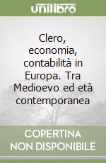 Clero, economia, contabilità in Europa. Tra Medioevo ed età contemporanea libro