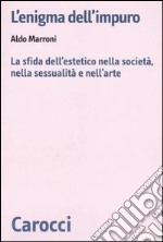 L'enigma dell'impuro. La sfida dell'estetico nella società, nella sessualità e nell'arte libro