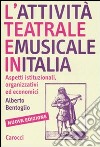 L'attività teatrale e musicale in Italia. Aspetti istituzionali, organizzativi ed economici libro