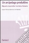 Un arcipelago produttivo. Migranti e imprenditori tra Italia e Romania libro di Gambino F. (cur.) Sacchetto D. (cur.)