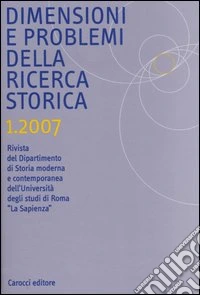 Dimensioni e problemi della ricerca storica. Rivista del Dipartimento di storia moderna e contemporanea dell'Università degli studi di Roma «La Sapienza» (2007). Vol. 1 libro