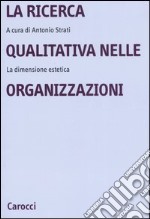 La ricerca qualitativa nelle organizzazioni. La dimensione estetica libro