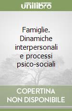 Famiglie. Dinamiche interpersonali e processi psico-sociali libro