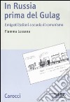 In Russia prima del gulag. Emigrati italiani a scuola di comunismo libro di Lussana Fiamma