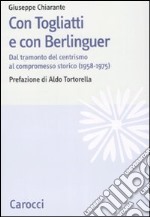 Con Togliatti e con Berlinguer. Dal tramonto del centrismo al compromesso storico (1958-1975)