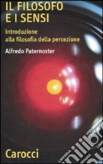 Il filosofo e i sensi. Introduzione alla filosofia della percezione libro