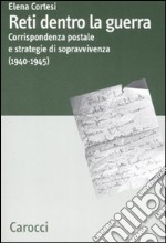 Reti dentro la guerra. Corrispondenza postale e strategie di sopravvivenza (1940-1945) libro