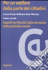 Per un welfare dala parte dei cittadini. Aspetti territoriali della domanda dele politiche sociali. Vol. 2 libro