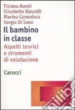 Il bambino in classe. Aspetti teorici e strumenti di valutazione libro