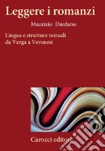 Leggere i romanzi. Lingua e strutture testuali da Verga a Veronesi libro