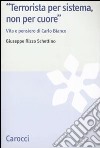 «Terrorista per sistema, non per cuore». Vita e pensiero di Carlo Bianco libro di Rizzo Schettino Giuseppe