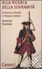 Alla ricerca della sovranità. Sicurezza e libertà in Thomas Hobbes libro