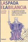 La spada e la bilancia. La giustizia penale nell'Europa moderna (secc. XVI-XVIII) libro di Tedoldi Leonida