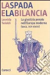 La spada e la bilancia. La giustizia penale nell'Europa moderna (secc. XVI-XVIII) libro