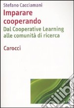 Imparare cooperando. Dal cooperative learning alle comunità di ricerca libro