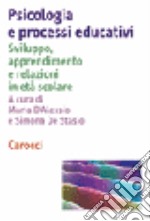 Psicologia e processi educativi. Sviluppo, apprendimento e relazioni in età scolare libro