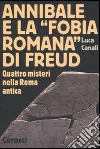 Annibale e la «fobia romana» di Freud. Quattro misteri nella Roma antica