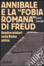 Annibale e la «fobia romana» di Freud. Quattro misteri nella Roma antica