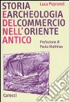 Storia e archeologia del commercio nell'Oriente antico libro di Peyronel Luca