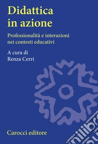 Didattica in azione. Professionalità e interazioni nei contesti educativi