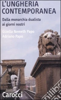 L'Ungheria contemporanea. Dalla monarchia dualista ai giorni nostri