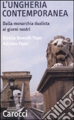 L'Ungheria contemporanea. Dalla monarchia dualista ai giorni nostri libro