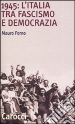 1945: l'Italia tra fascismo e democrazia libro