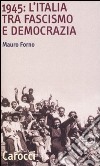 1945: l'Italia tra fascismo e democrazia libro di Forno Mauro