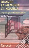 Quando la memoria ci inganna. La psicologia delle false memorie libro